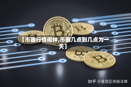 【币圈行情闹钟,币圈几点到几点为一天】-第1张图片