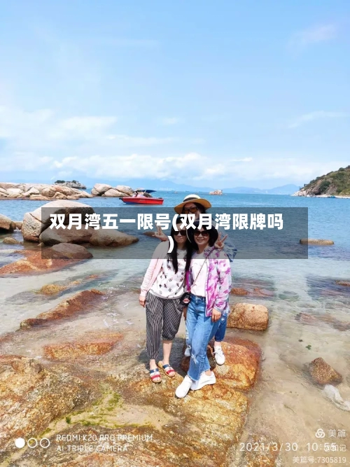 双月湾五一限号(双月湾限牌吗)-第2张图片