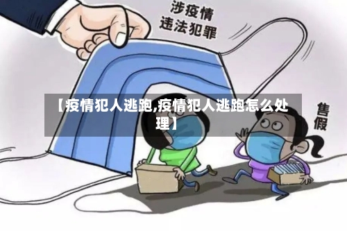 【疫情犯人逃跑,疫情犯人逃跑怎么处理】-第2张图片