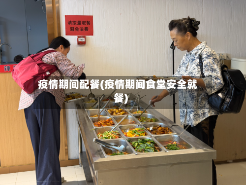 疫情期间配餐(疫情期间食堂安全就餐)-第2张图片