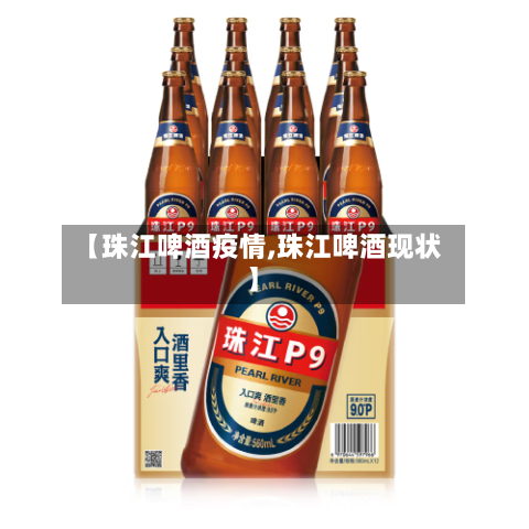 【珠江啤酒疫情,珠江啤酒现状】-第1张图片