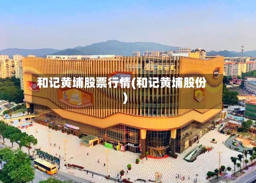 和记黄埔股票行情(和记黄埔股份)-第2张图片