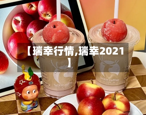 【瑞幸行情,瑞幸2021】-第2张图片