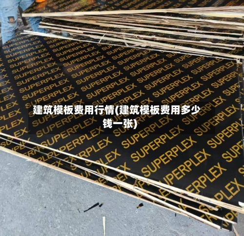 建筑模板费用行情(建筑模板费用多少钱一张)-第2张图片