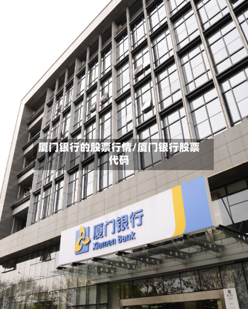 厦门银行的股票行情/厦门银行股票代码-第2张图片