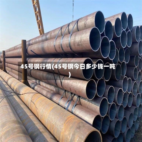 45号钢行情(45号钢今日多少钱一吨)-第3张图片