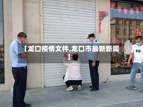 【龙口疫情文件,龙口市最新新闻】-第3张图片