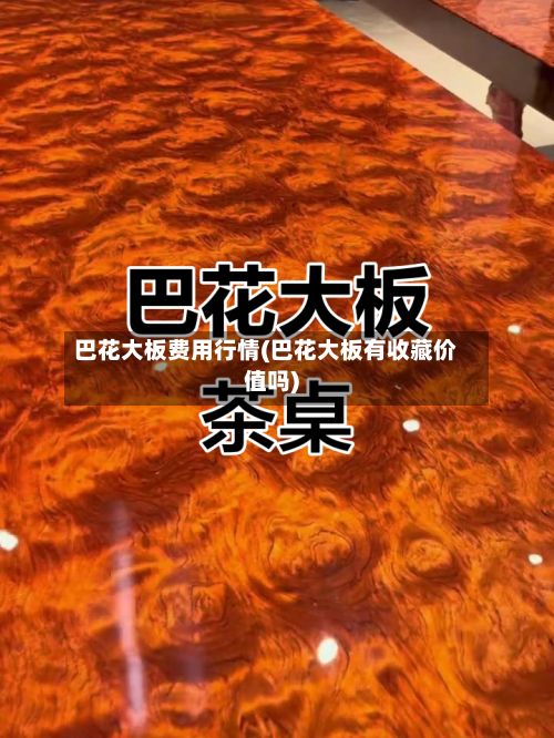 巴花大板费用行情(巴花大板有收藏价值吗)-第2张图片