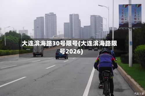 大连滨海路30号限号(大连滨海路限号2026)-第2张图片