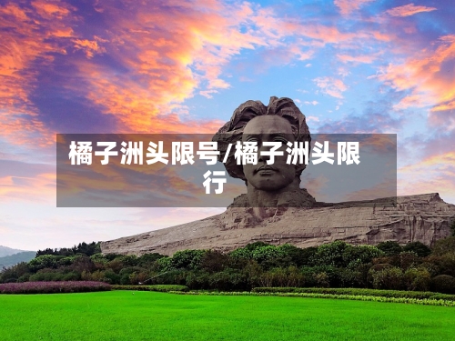 橘子洲头限号/橘子洲头限行-第1张图片