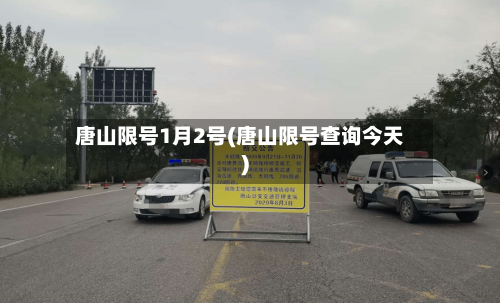 唐山限号1月2号(唐山限号查询今天)-第1张图片
