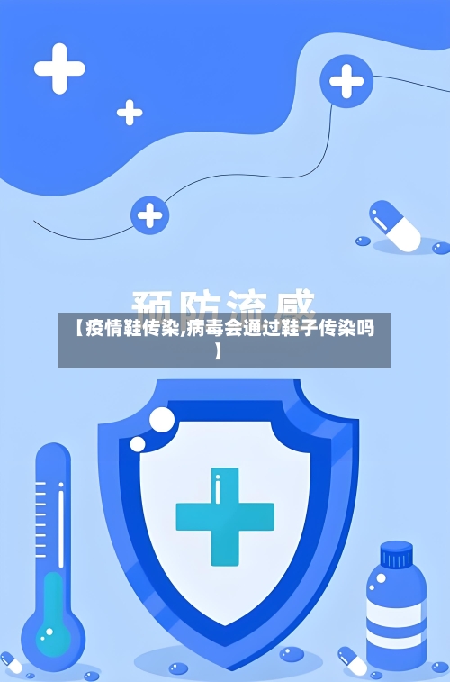 【疫情鞋传染,病毒会通过鞋子传染吗】-第1张图片