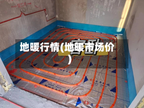 地暖行情(地暖市场价)-第2张图片